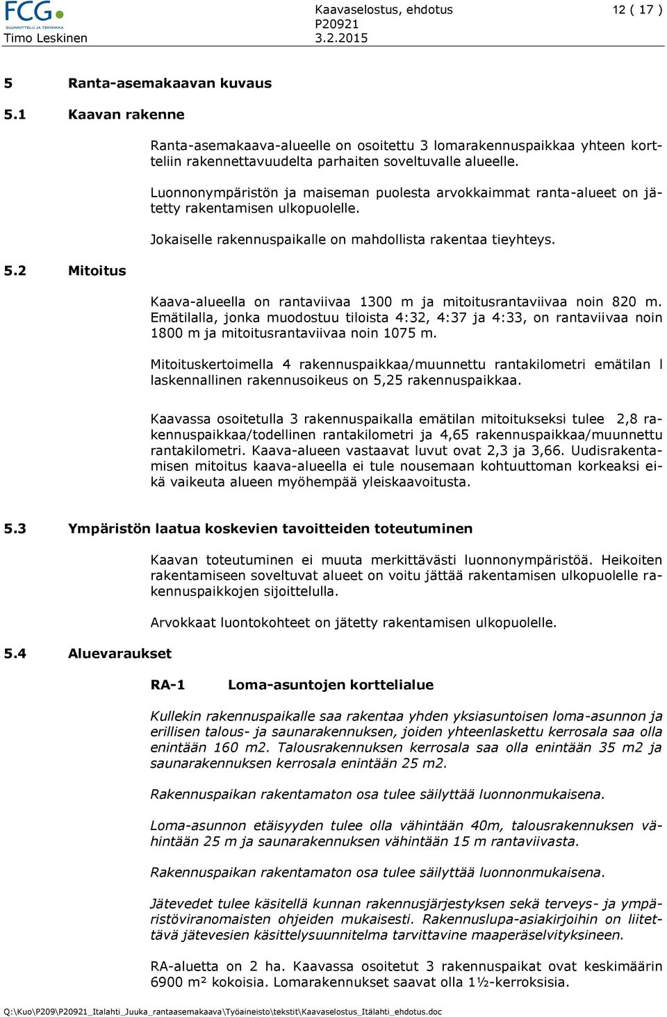 Luonnonympäristön ja maiseman puolesta arvokkaimmat ranta-alueet on jätetty rakentamisen ulkopuolelle. Jokaiselle rakennuspaikalle on mahdollista rakentaa tieyhteys.