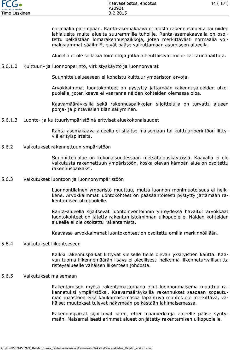 Alueella ei ole sellaisia toimintoja jotka aiheuttaisivat melu- tai tärinähaittoja. 5.6.1.