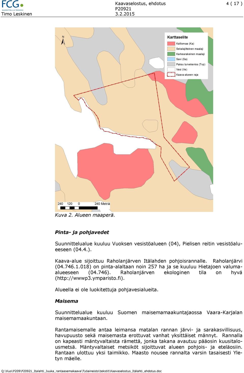 Alueella ei ole luokitettuja pohjavesialueita. Maisema Suunnittelualue kuuluu Suomen maisemamaakuntajaossa Vaara-Karjalan maisemamaakuntaan.