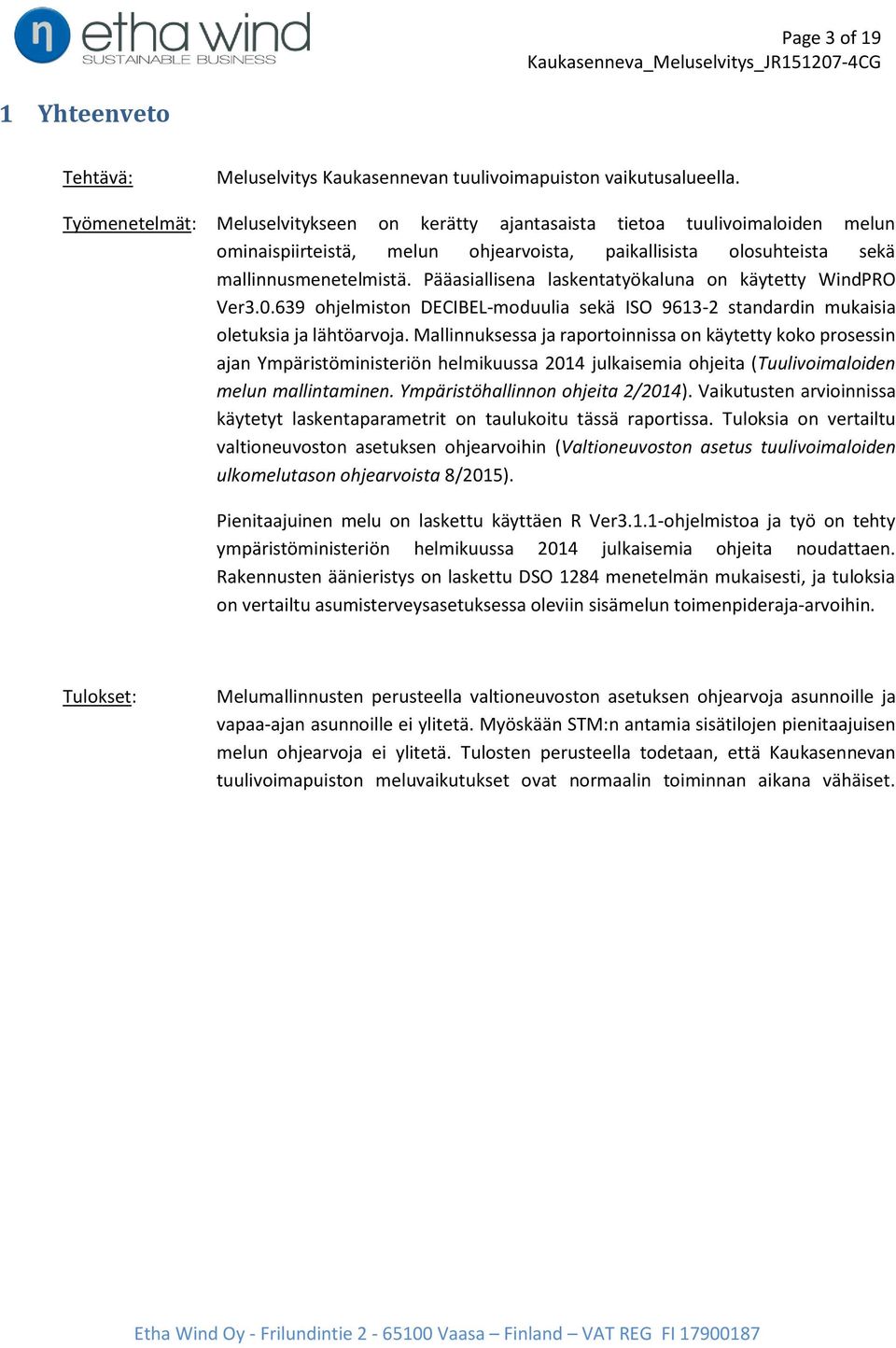 Pääasiallisena laskentatyökaluna on käytetty WindPRO Ver3.0.639 ohjelmiston DECIBEL-moduulia sekä ISO 9613-2 standardin mukaisia oletuksia ja lähtöarvoja.