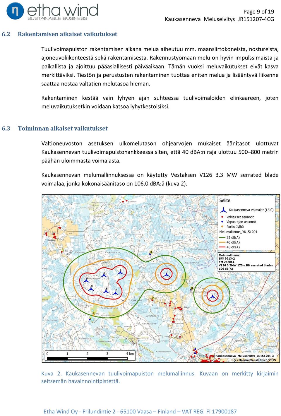 Tiestön ja perustusten rakentaminen tuottaa eniten melua ja lisääntyvä liikenne saattaa nostaa valtatien melutasoa hieman.