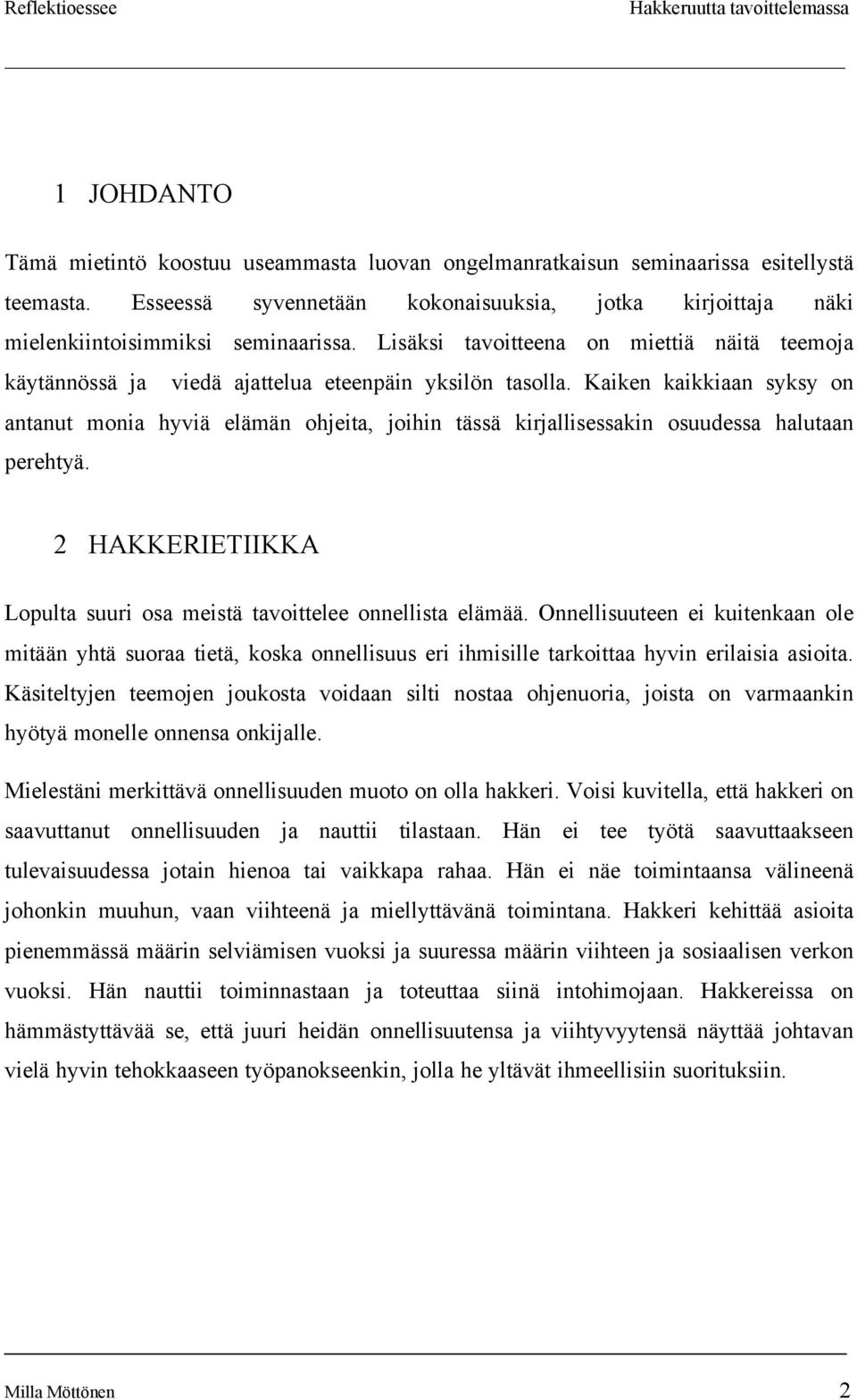 Kaiken kaikkiaan syksy on antanut monia hyviä elämän ohjeita, joihin tässä kirjallisessakin osuudessa halutaan perehtyä. 2 HAKKERIETIIKKA Lopulta suuri osa meistä tavoittelee onnellista elämää.