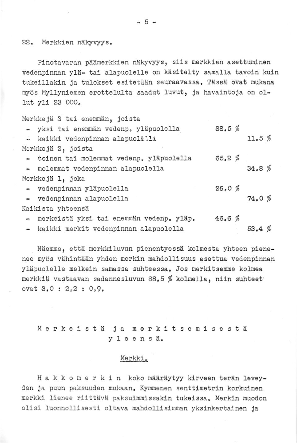 Täseä ovat mukana myös Myllyniemen erottelulta saadut luvut, ja havaintoja on ollut yli 23 OOOo Merkkejä 3 tai enemmän, joista - yksi tai enemmän vedenpe yläpuolella ~ kaikki vedenpinnan alapuolä~ la