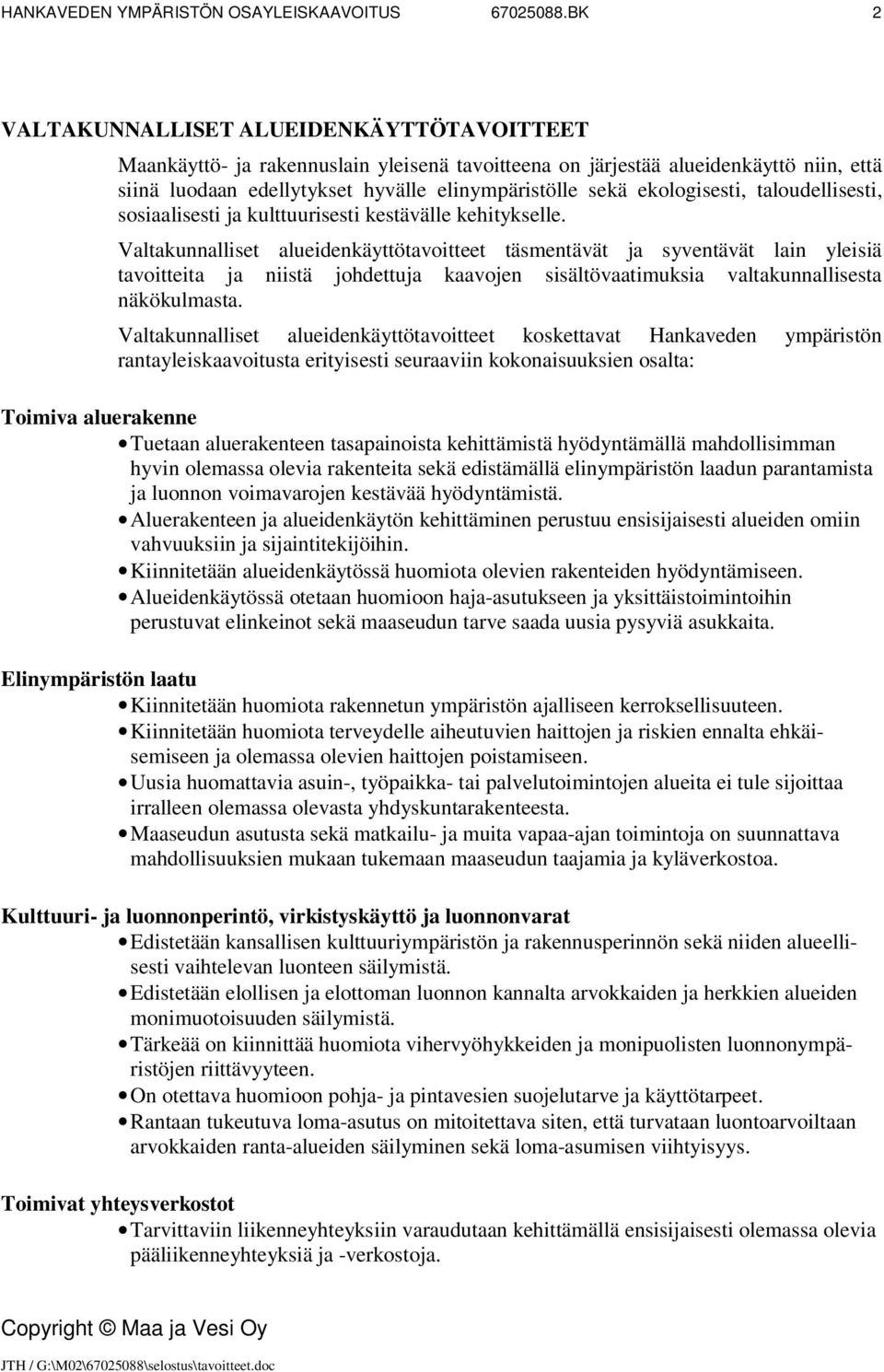 Valtakunnalliset alueidenkäyttötavoitteet täsmentävät ja syventävät lain yleisiä tavoitteita ja niistä johdettuja kaavojen sisältövaatimuksia valtakunnallisesta näkökulmasta.