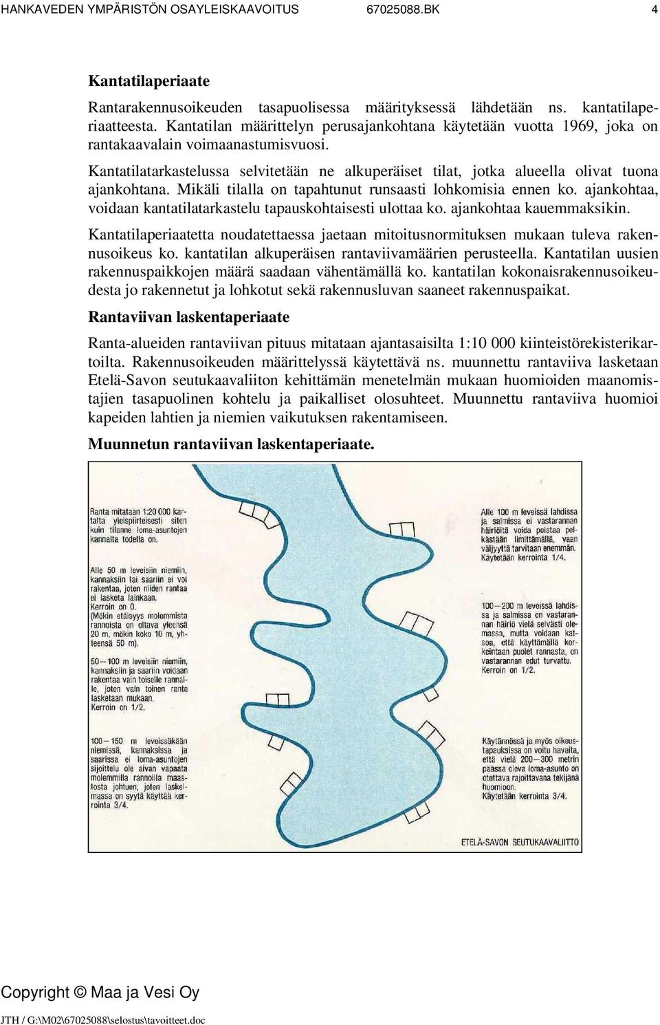 Kantatilatarkastelussa selvitetään ne alkuperäiset tilat, jotka alueella olivat tuona ajankohtana. Mikäli tilalla on tapahtunut runsaasti lohkomisia ennen ko.