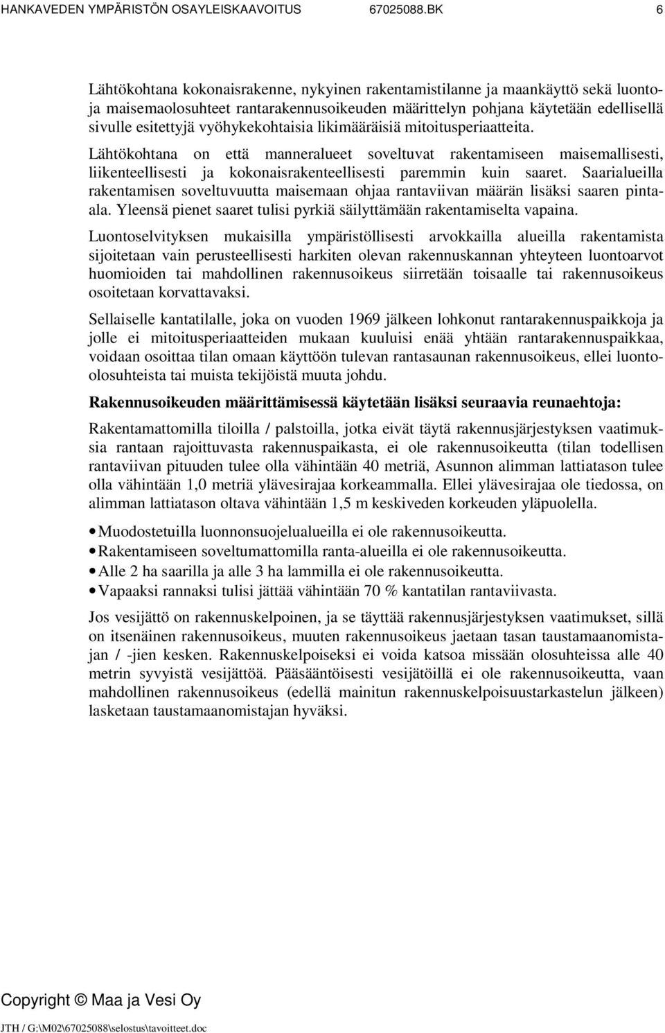 Saarialueilla rakentamisen soveltuvuutta maisemaan ohjaa rantaviivan määrän lisäksi saaren pintaala. Yleensä pienet saaret tulisi pyrkiä säilyttämään rakentamiselta vapaina.