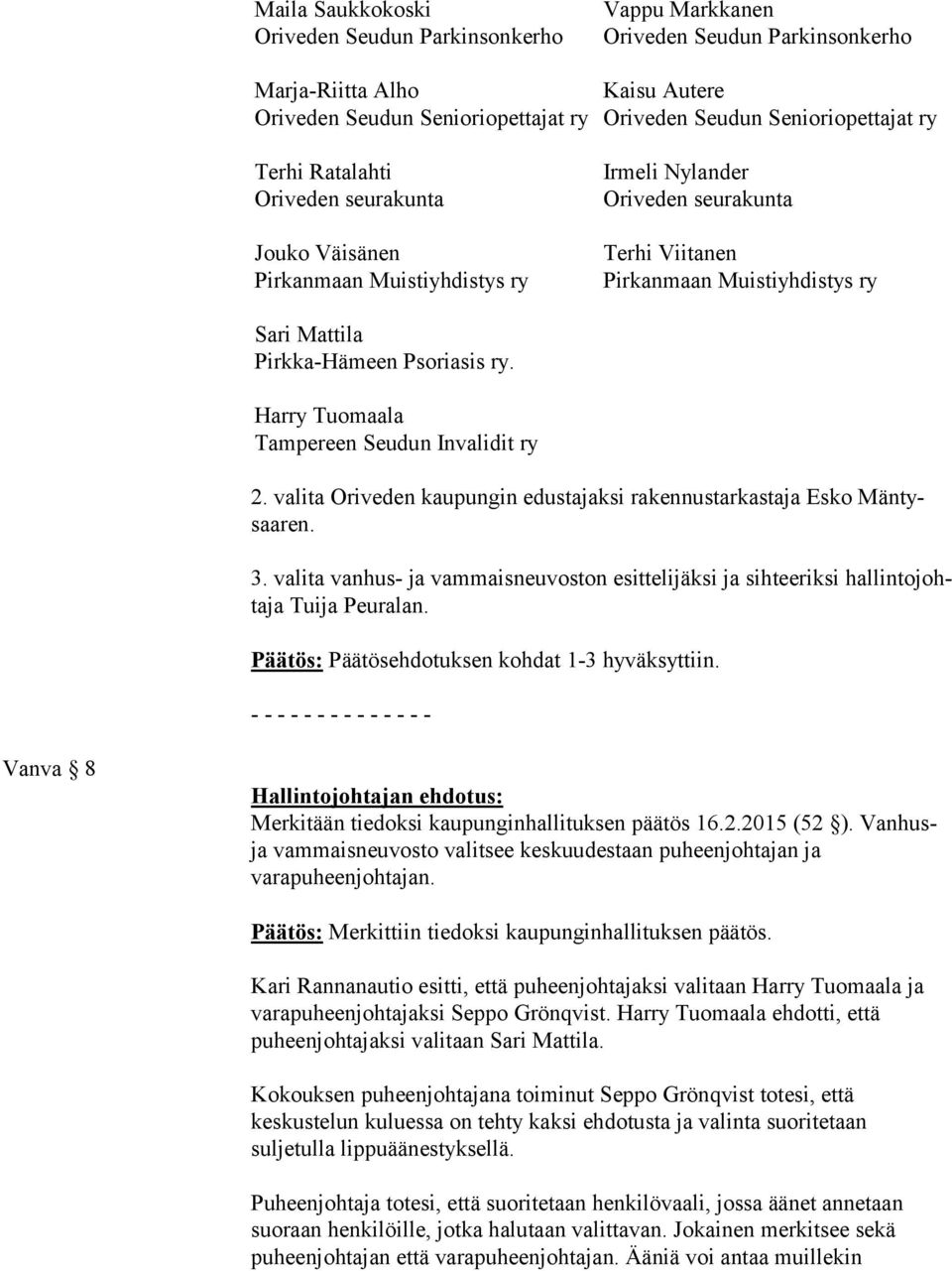 valita vanhus- ja vammaisneuvoston esittelijäksi ja sihteeriksi hal lin to johta ja Tuija Peuralan. Päätös: Päätösehdotuksen kohdat 1-3 hyväksyttiin.