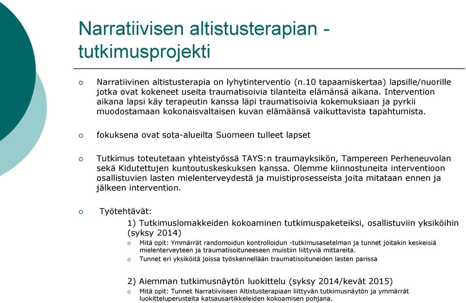 Intervention aikana lapsi käy terapeutin kanssa läpi traumatisoivia kokemuksiaan ja pyrkii muodostamaan kokonaisvaltaisen kuvan elämäänsä vaikuttavista tapahtumista.