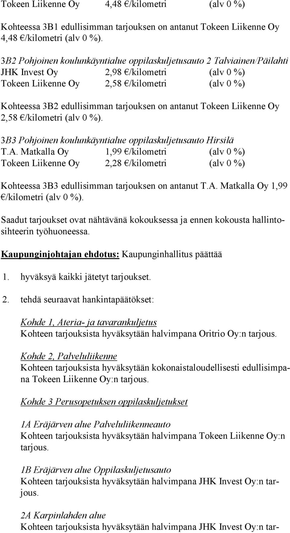 antanut Tokeen Liikenne Oy 2,58 /kilometri (alv 0 %). 3B3 Pohjoinen koulunkäyntialue oppilaskuljetusauto Hirsilä T.A.