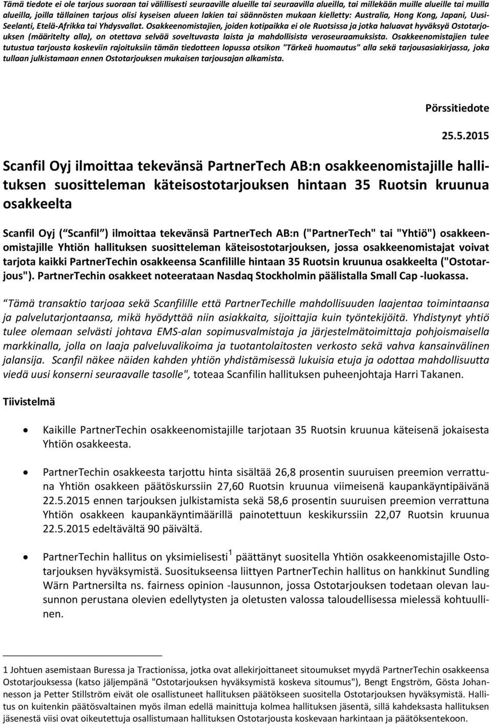 Osakkeenomistajien, joiden kotipaikka ei ole Ruotsissa ja jotka haluavat hyväksyä Ostotarjouksen (määritelty alla), on otettava selvää soveltuvasta laista ja mahdollisista veroseuraamuksista.