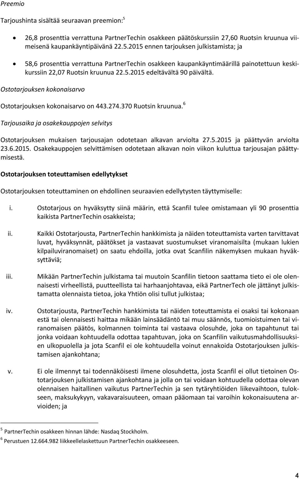 2015 ennen tarjouksen julkistamista; ja 58,6 prosenttia verrattuna PartnerTechin osakkeen kaupankäyntimäärillä painotettuun keskikurssiin 22,07 Ruotsin kruunua 22.5.2015 edeltävältä 90 päivältä.