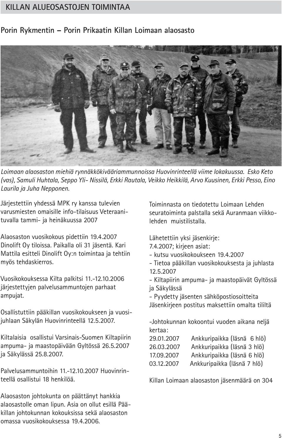 Järjestettiin yhdessä MPK ry kanssa tulevien varusmiesten omaisille info-tilaisuus Veteraanituvalla tammi- ja heinäkuussa 2007 Alaosaston vuosikokous pidettiin 19.4.2007 Dinolift Oy tiloissa.