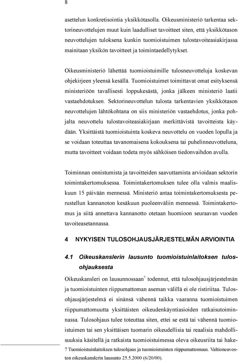 tavoitteet ja toimintaedellytykset. Oikeusministeriö lähettää tuomioistuimille tulosneuvotteluja koskevan ohjekirjeen yleensä kesällä.