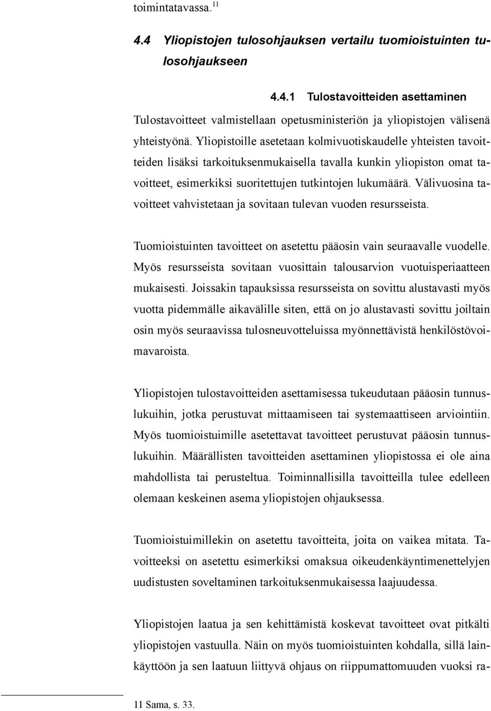 Välivuosina tavoitteet vahvistetaan ja sovitaan tulevan vuoden resursseista. Tuomioistuinten tavoitteet on asetettu pääosin vain seuraavalle vuodelle.