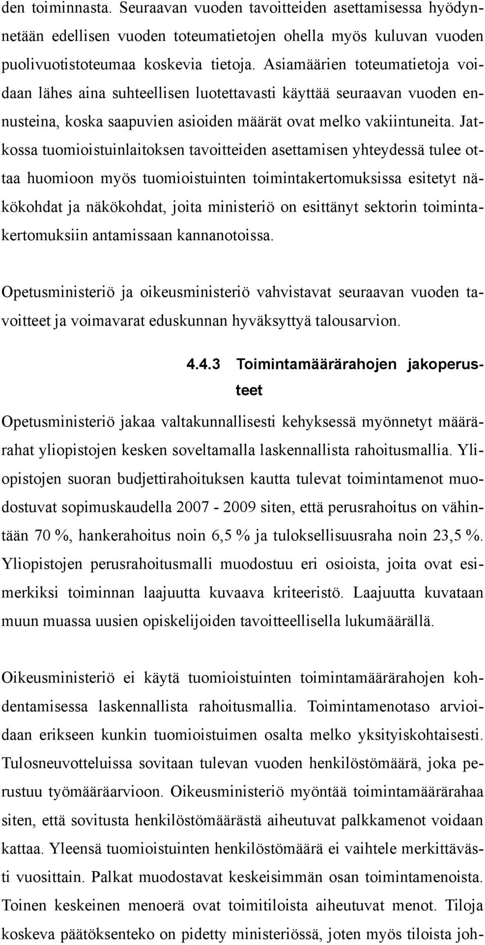 Jatkossa tuomioistuinlaitoksen tavoitteiden asettamisen yhteydessä tulee ottaa huomioon myös tuomioistuinten toimintakertomuksissa esitetyt näkökohdat ja näkökohdat, joita ministeriö on esittänyt