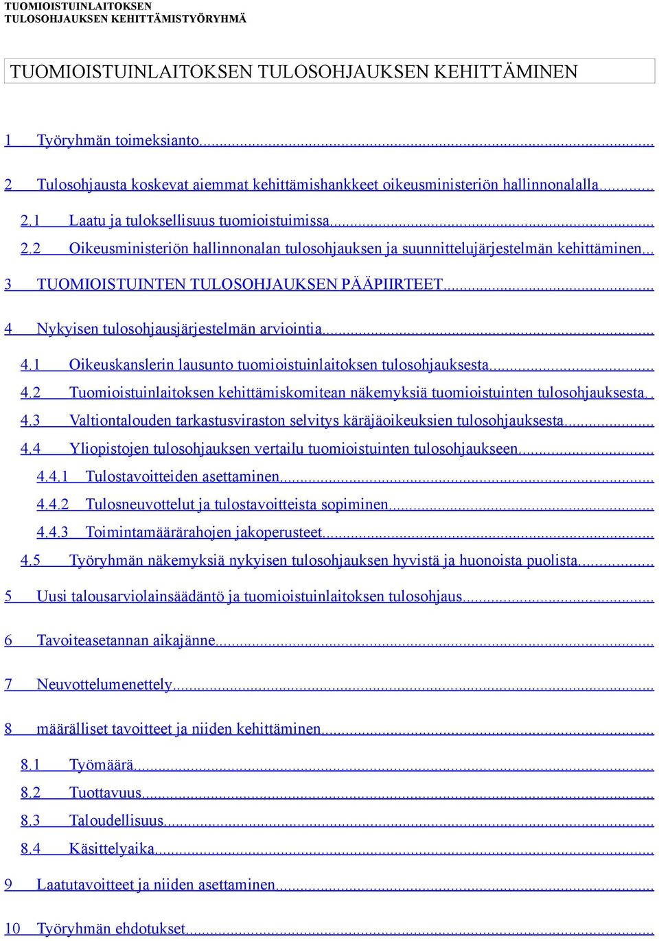 .. 3 TUOMIOISTUINTEN TULOSOHJAUKSEN PÄÄPIIRTEET... 4 Nykyisen tulosohjausjärjestelmän arviointia... 4.1 Oikeuskanslerin lausunto tuomioistuinlaitoksen tulosohjauksesta... 4.2 Tuomioistuinlaitoksen kehittämiskomitean näkemyksiä tuomioistuinten tulosohjauksesta.