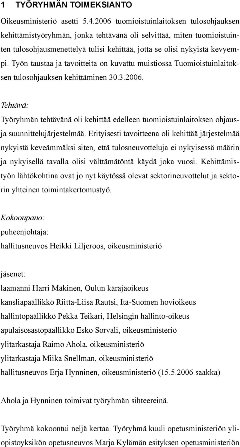 Työn taustaa ja tavoitteita on kuvattu muistiossa Tuomioistuinlaitoksen tulosohjauksen kehittäminen 30.3.2006.