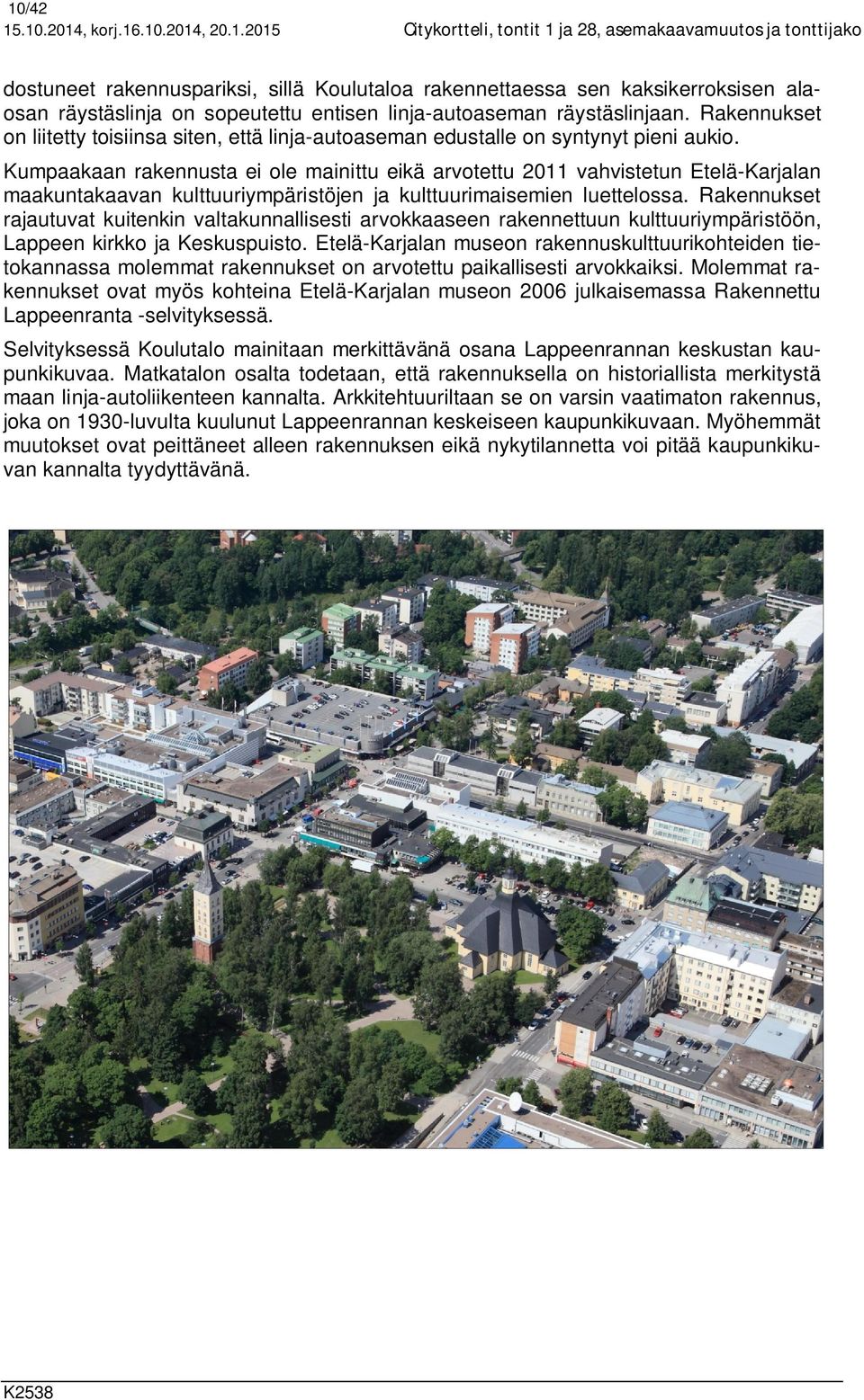 Kumpaakaan rakennusta ei ole mainittu eikä arvotettu 2011 vahvistetun Etelä-Karjalan maakuntakaavan kulttuuriympäristöjen ja kulttuurimaisemien luettelossa.