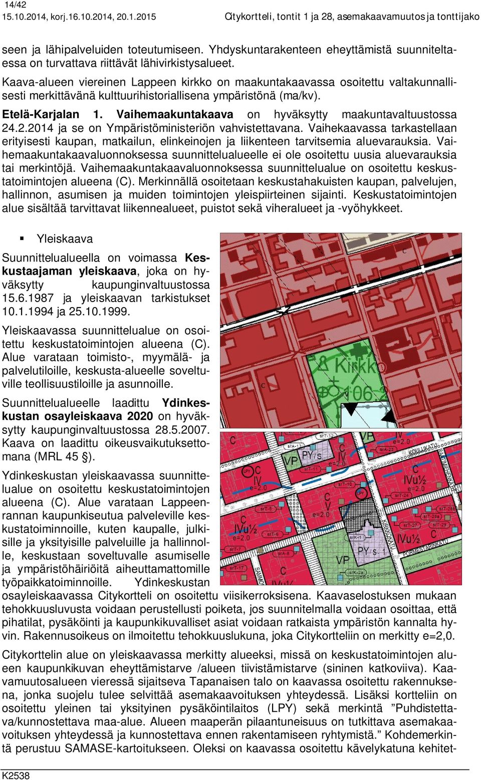 Kaava-alueen viereinen Lappeen kirkko on maakuntakaavassa osoitettu valtakunnallisesti merkittävänä kulttuurihistoriallisena ympäristönä (ma/kv). Etelä-Karjalan 1.