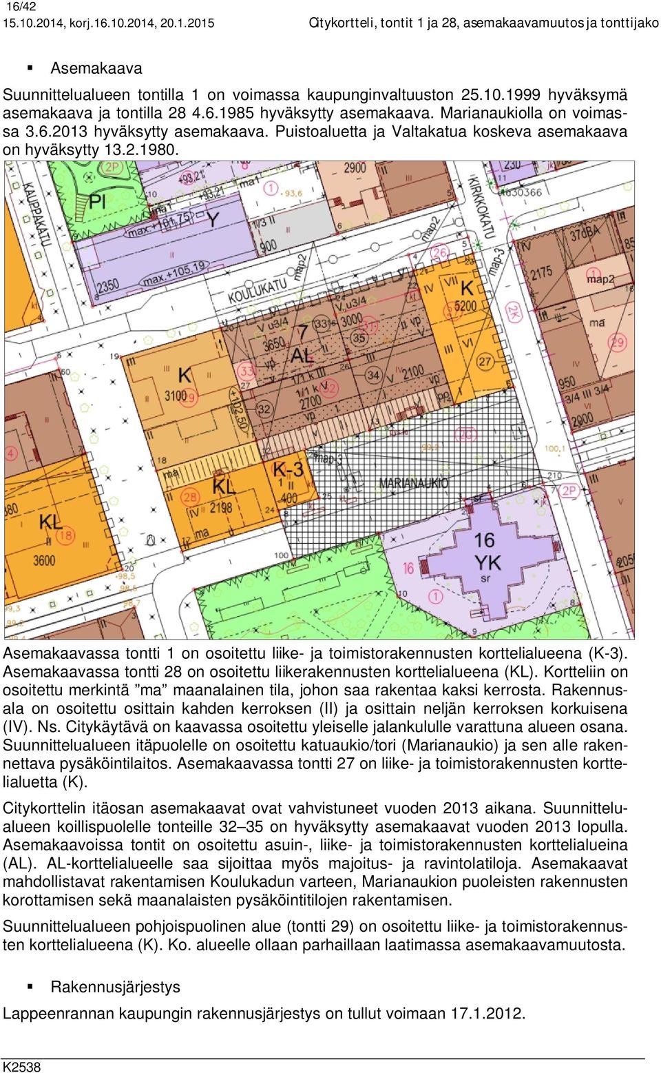 Asemakaavassa tontti 1 on osoitettu liike- ja toimistorakennusten korttelialueena (K-3). Asemakaavassa tontti 28 on osoitettu liikerakennusten korttelialueena (KL).