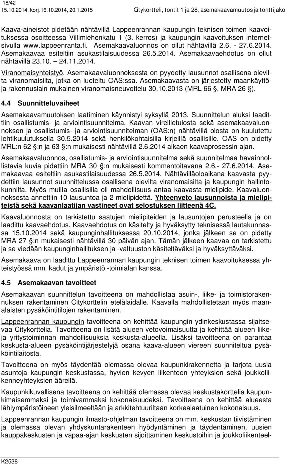 10. 24.11.2014. Viranomaisyhteistyö. Asemakaavaluonnoksesta on pyydetty lausunnot osallisena olevilta viranomaisilta, jotka on lueteltu OAS:ssa.