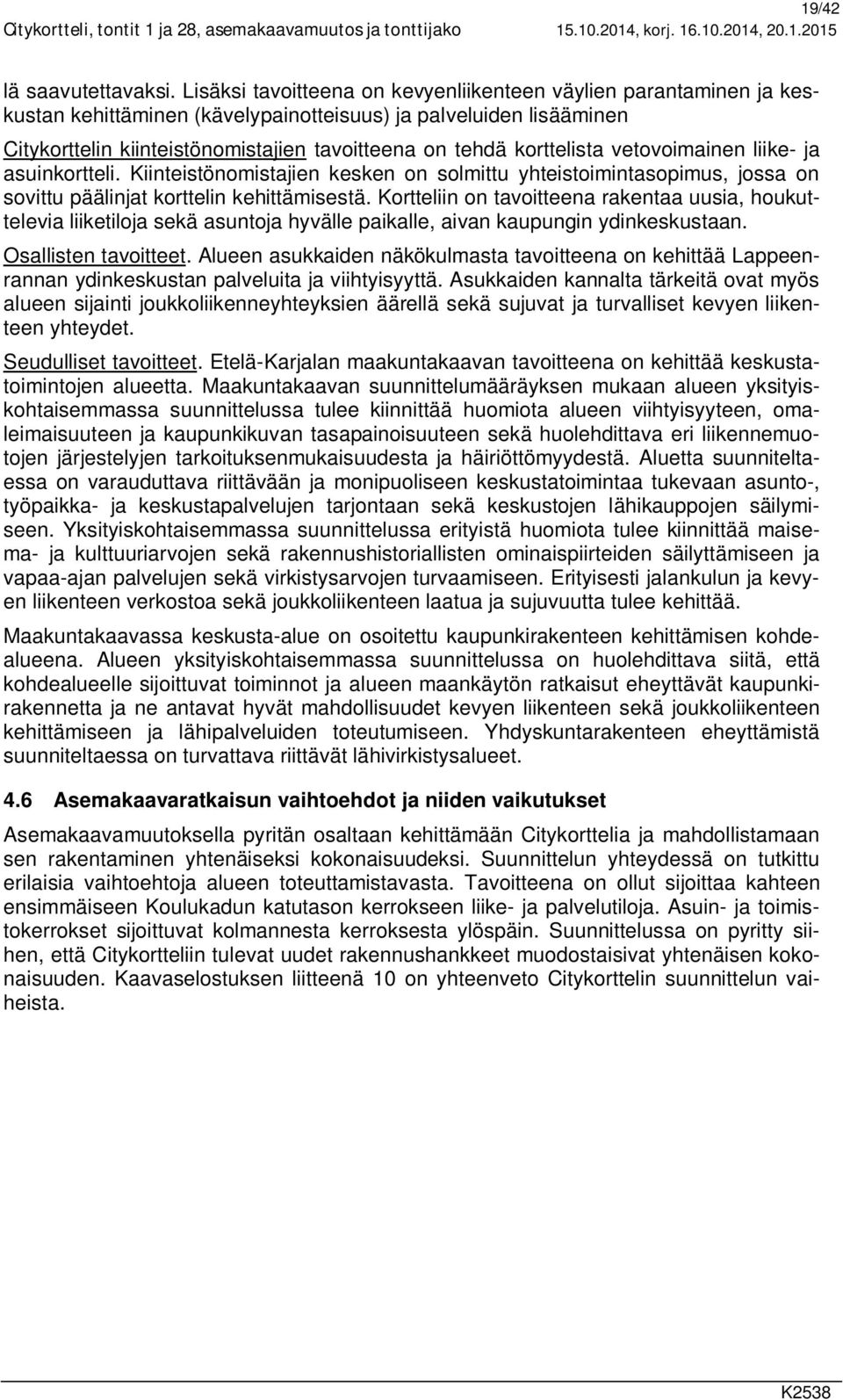 korttelista vetovoimainen liike- ja asuinkortteli. Kiinteistönomistajien kesken on solmittu yhteistoimintasopimus, jossa on sovittu päälinjat korttelin kehittämisestä.