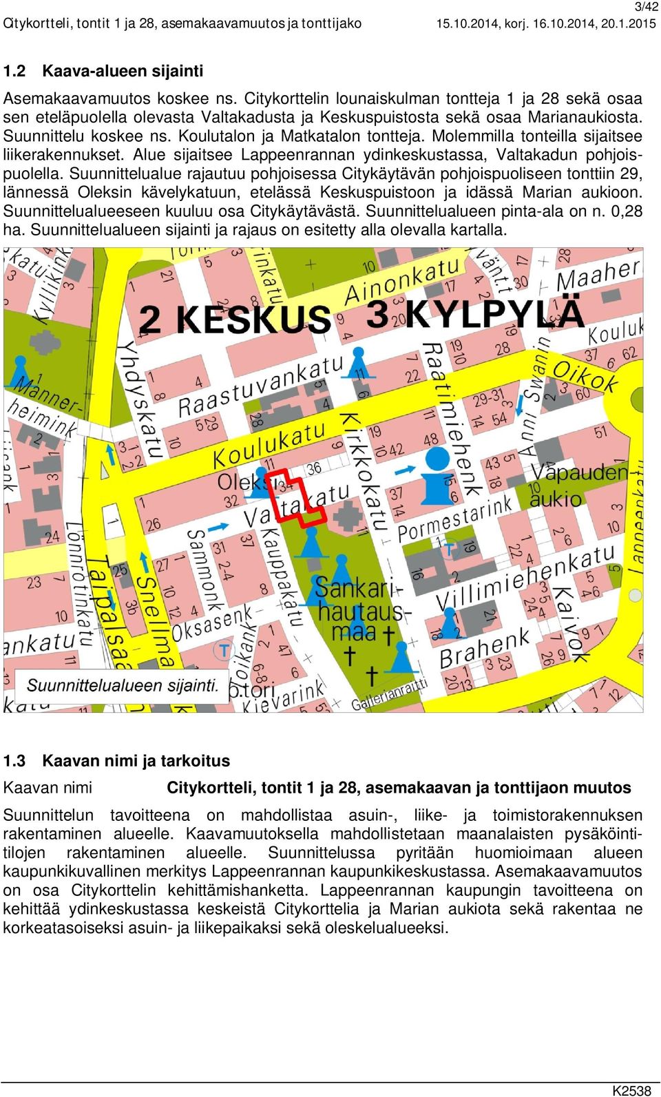 Molemmilla tonteilla sijaitsee liikerakennukset. Alue sijaitsee Lappeenrannan ydinkeskustassa, Valtakadun pohjoispuolella.