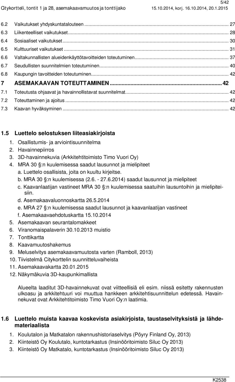 8 Kaupungin tavoitteiden toteutuminen... 42 7 ASEMAKAAVAN TOTEUTTAMINEN... 42 7.1 Toteutusta ohjaavat ja havainnollistavat suunnitelmat... 42 7.2 Toteuttaminen ja ajoitus... 42 7.3 Kaavan hyväksyminen.
