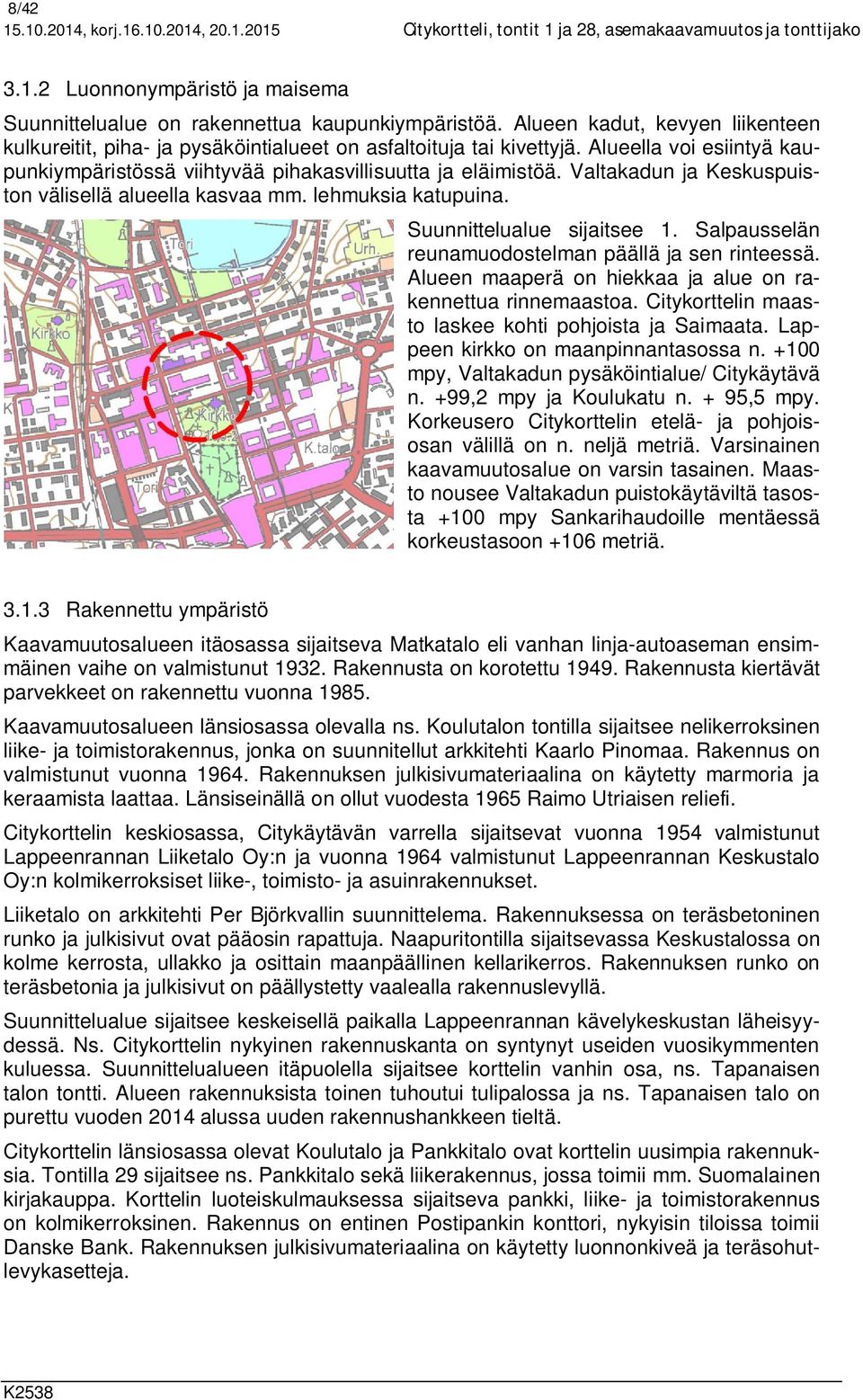 Valtakadun ja Keskuspuiston välisellä alueella kasvaa mm. lehmuksia katupuina. Suunnittelualue sijaitsee 1. Salpausselän reunamuodostelman päällä ja sen rinteessä.