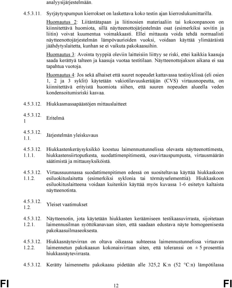 Ellei mittausta voida tehdä normaalisti näytteenottojärjestelmän lämpövaurioiden vuoksi, voidaan käyttää ylimääräistä jäähdytyslaitetta, kunhan se ei vaikuta pakokaasuihin.