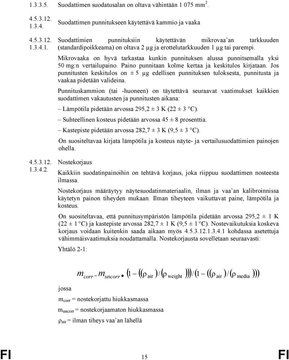 Mikrovaaka on hyvä tarkastaa kunkin punnituksen alussa punnitsemalla yksi 50 mg:n vertailupaino. Paino punnitaan kolme kertaa ja keskitulos kirjataan.