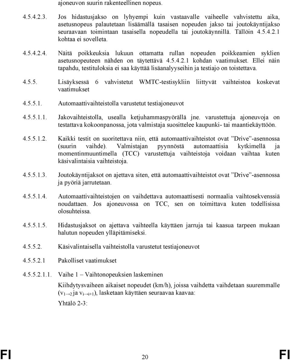 tai joutokäynnillä. Tällöin 4.5.4.2.1 kohtaa ei sovelleta. 4.5.4.2.4. Näitä poikkeuksia lukuun ottamatta rullan nopeuden poikkeamien syklien asetusnopeuteen nähden on täytettävä 4.5.4.2.1 kohdan vaatimukset.