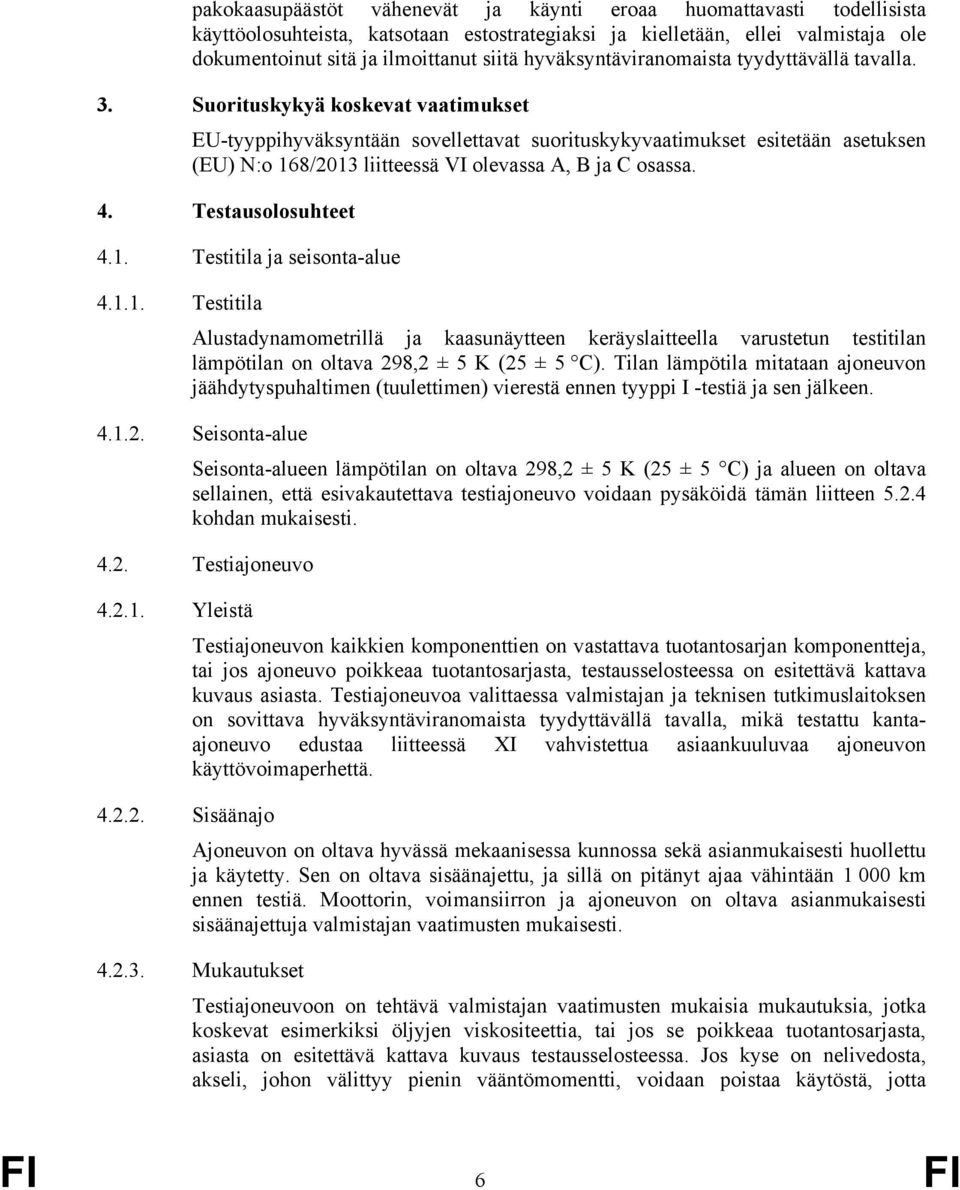 Suorituskykyä koskevat vaatimukset EU-tyyppihyväksyntään sovellettavat suorituskykyvaatimukset esitetään asetuksen (EU) N:o 168/2013 liitteessä VI olevassa A, B ja C osassa. 4. Testausolosuhteet 4.1. Testitila ja seisonta-alue 4.