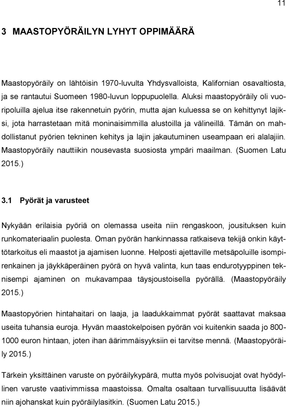 Tämän on mahdollistanut pyörien tekninen kehitys ja lajin jakautuminen useampaan eri alalajiin. Maastopyöräily nauttiikin nousevasta suosiosta ympäri maailman. (Suomen Latu 2015.) 3.