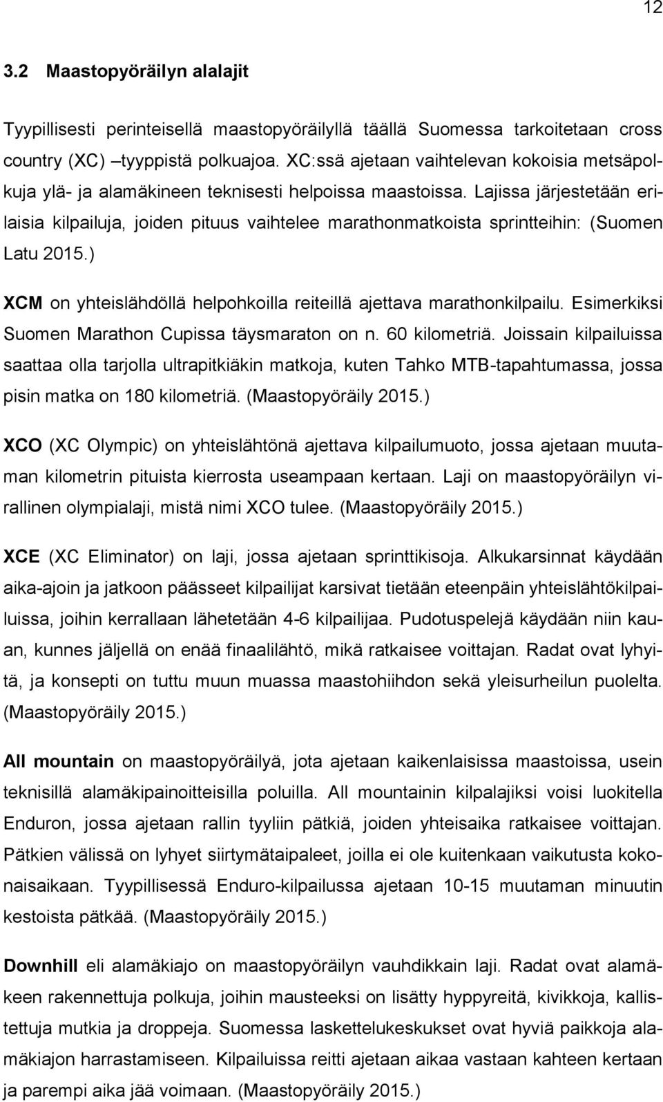 Lajissa järjestetään erilaisia kilpailuja, joiden pituus vaihtelee marathonmatkoista sprintteihin: (Suomen Latu 2015.) XCM on yhteislähdöllä helpohkoilla reiteillä ajettava marathonkilpailu.