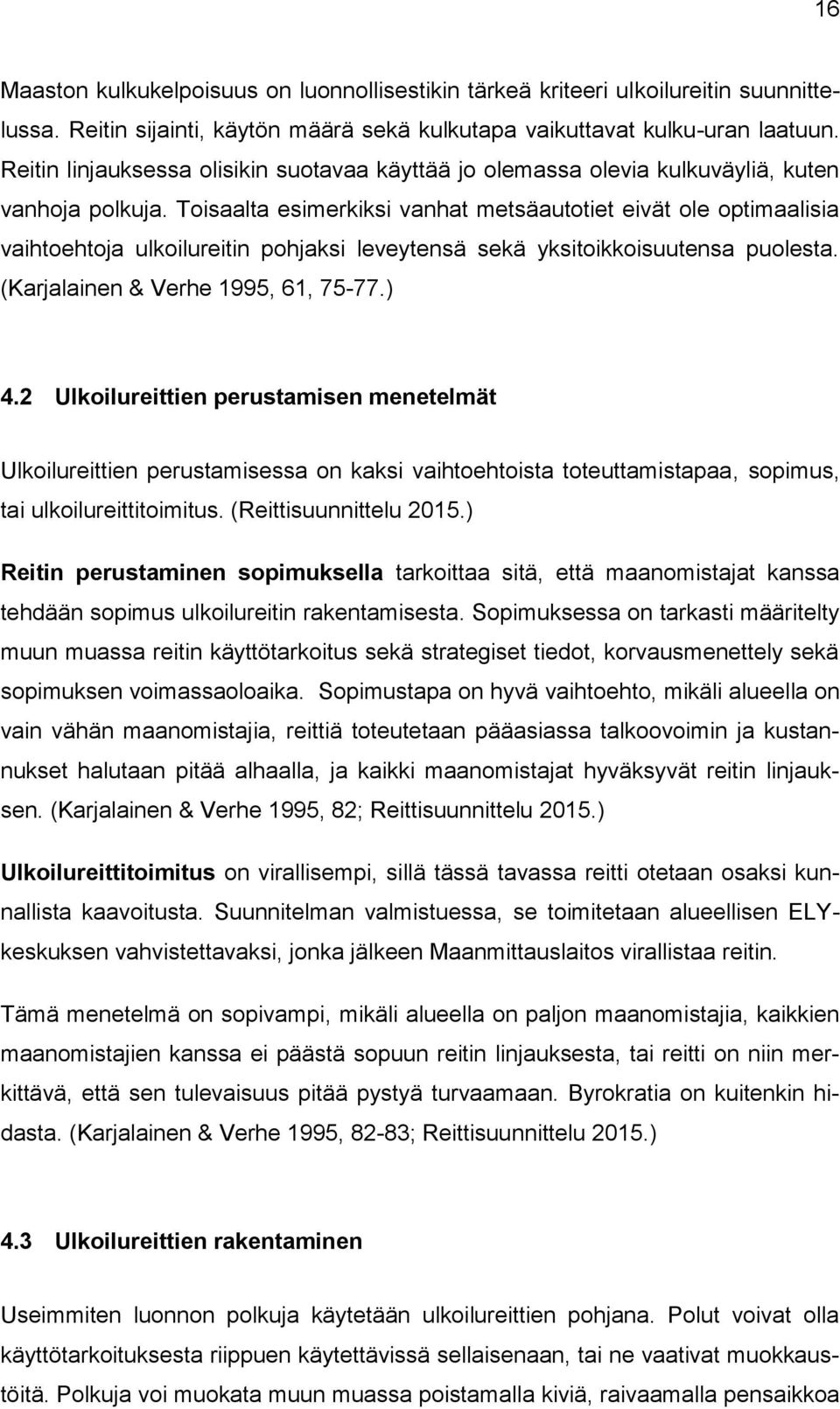 Toisaalta esimerkiksi vanhat metsäautotiet eivät ole optimaalisia vaihtoehtoja ulkoilureitin pohjaksi leveytensä sekä yksitoikkoisuutensa puolesta. (Karjalainen & Verhe 1995, 61, 75-77.) 4.