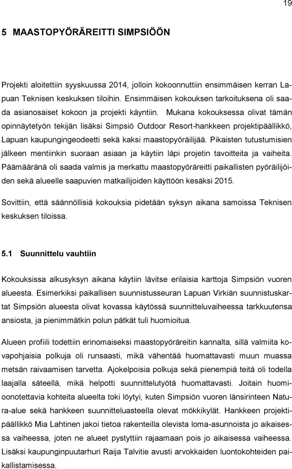 Mukana kokouksessa olivat tämän opinnäytetyön tekijän lisäksi Simpsiö Outdoor Resort-hankkeen projektipäällikkö, Lapuan kaupungingeodeetti sekä kaksi maastopyöräilijää.