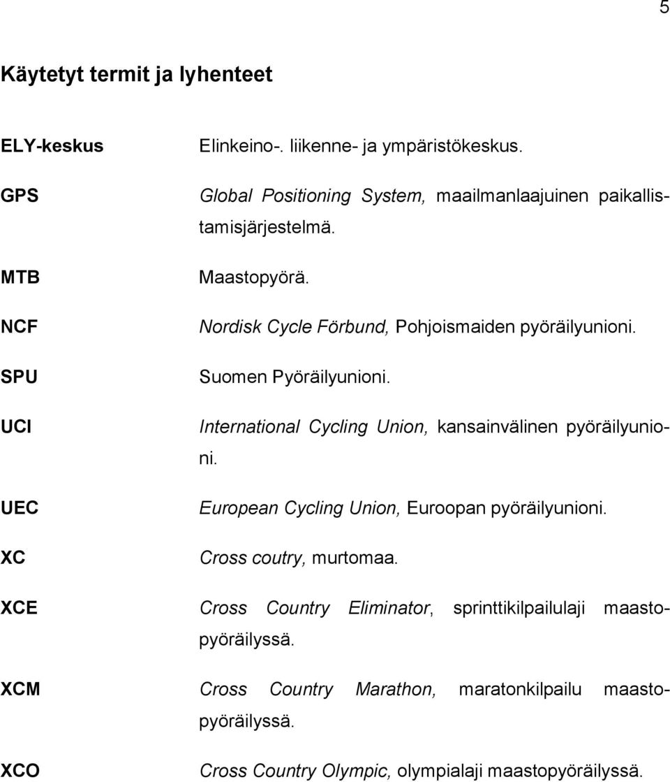 Suomen Pyöräilyunioni. International Cycling Union, kansainvälinen pyöräilyunioni. European Cycling Union, Euroopan pyöräilyunioni.