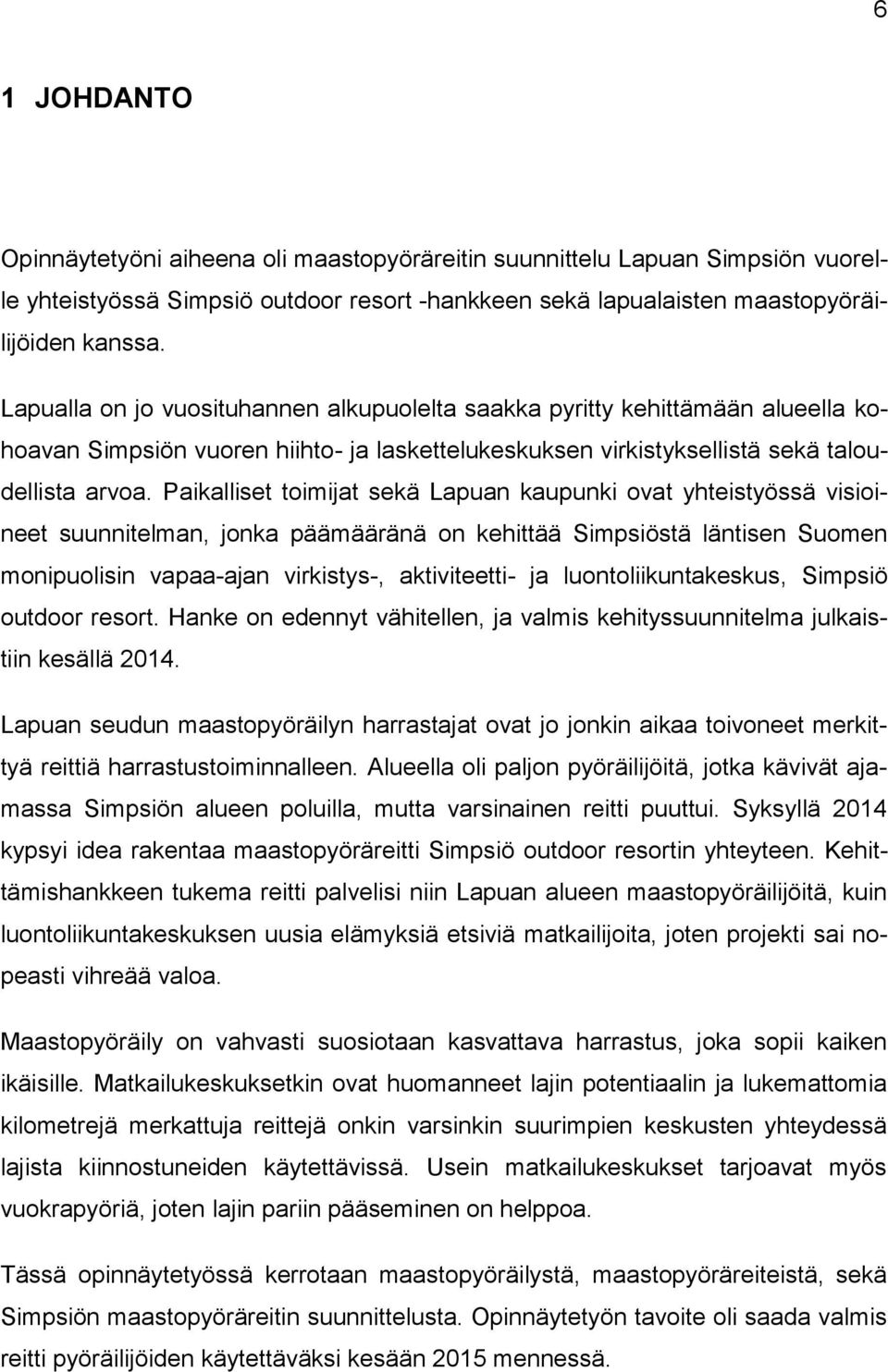 Paikalliset toimijat sekä Lapuan kaupunki ovat yhteistyössä visioineet suunnitelman, jonka päämääränä on kehittää Simpsiöstä läntisen Suomen monipuolisin vapaa-ajan virkistys-, aktiviteetti- ja