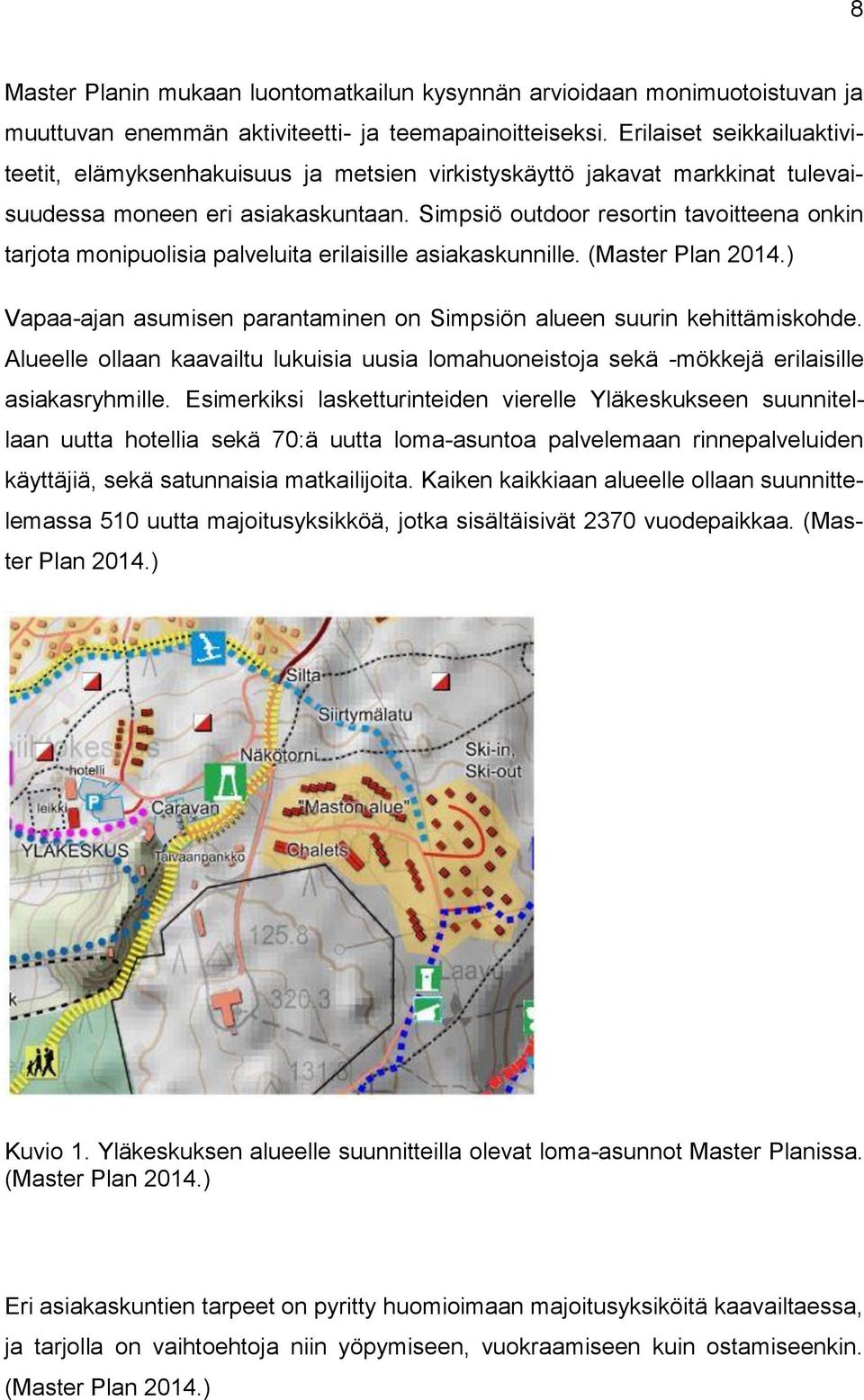 Simpsiö outdoor resortin tavoitteena onkin tarjota monipuolisia palveluita erilaisille asiakaskunnille. (Master Plan 2014.) Vapaa-ajan asumisen parantaminen on Simpsiön alueen suurin kehittämiskohde.