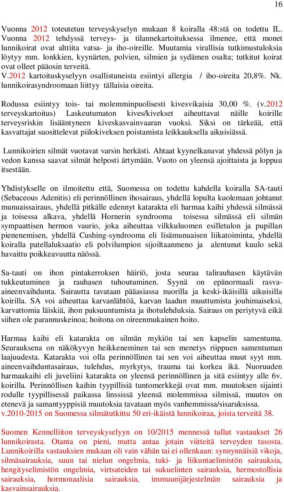 lonkkien, kyynärten, polvien, silmien ja sydämen osalta; tutkitut koirat ovat olleet pääosin terveitä. V.2012 kartoituskyselyyn osallistuneista esiintyi allergia / iho-oireita 20,8%. Nk.