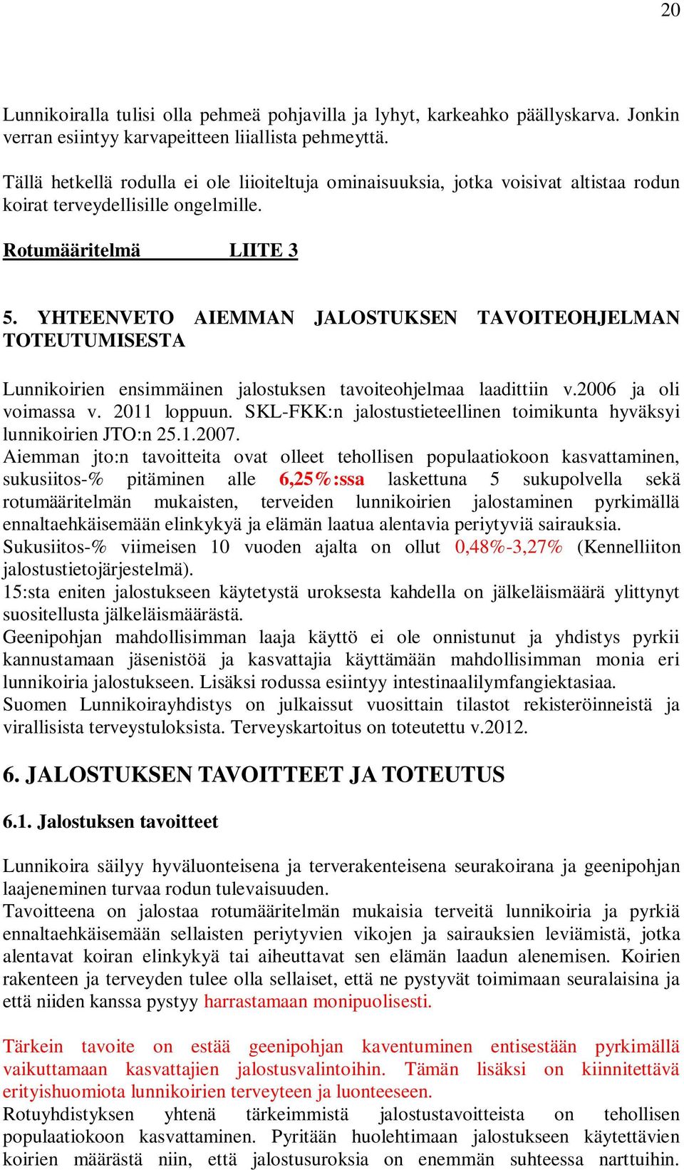 YHTEENVETO AIEMMAN JALOSTUKSEN TAVOITEOHJELMAN TOTEUTUMISESTA Lunnikoirien ensimmäinen jalostuksen tavoiteohjelmaa laadittiin v.2006 ja oli voimassa v. 2011 loppuun.