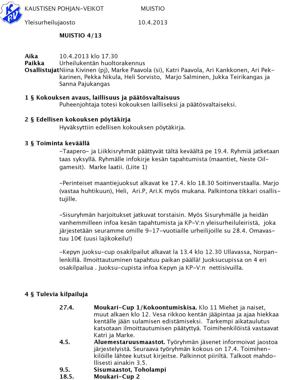 Teirikangas ja Sanna Pajukangas 1 Kokouksen avaus, laillisuus ja päätösvaltaisuus Puheenjohtaja totesi kokouksen lailliseksi ja päätösvaltaiseksi.
