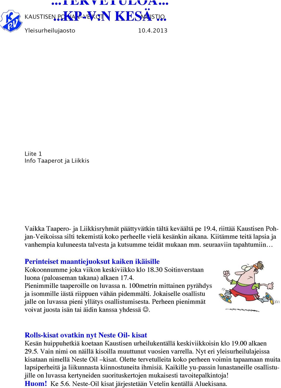 seuraaviin tapahtumiin Perinteiset maantiejuoksut kaiken ikäisille Kokoonnumme joka viikon keskiviikko klo 18.30 Soitinverstaan luona (paloaseman takana) alkaen 17.4.