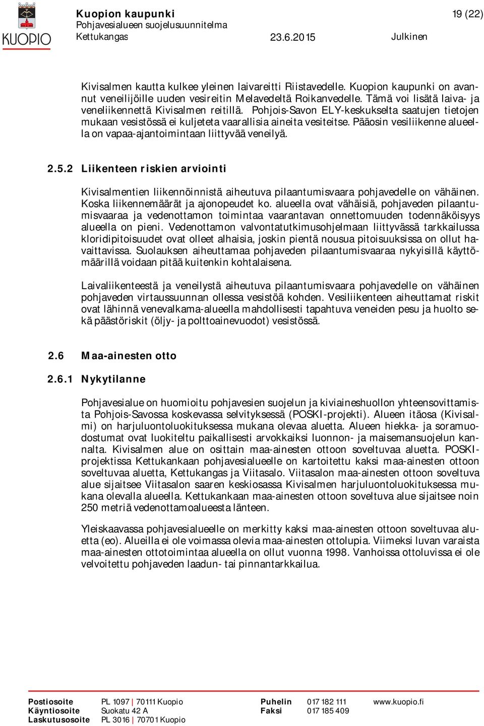 Pääosin vesiliikenne alueella on vapaa-ajantoimintaan liittyvää veneilyä. 2.5.2 Liikenteen riskien arviointi Kivisalmentien liikennöinnistä aiheutuva pilaantumisvaara pohjavedelle on vähäinen.