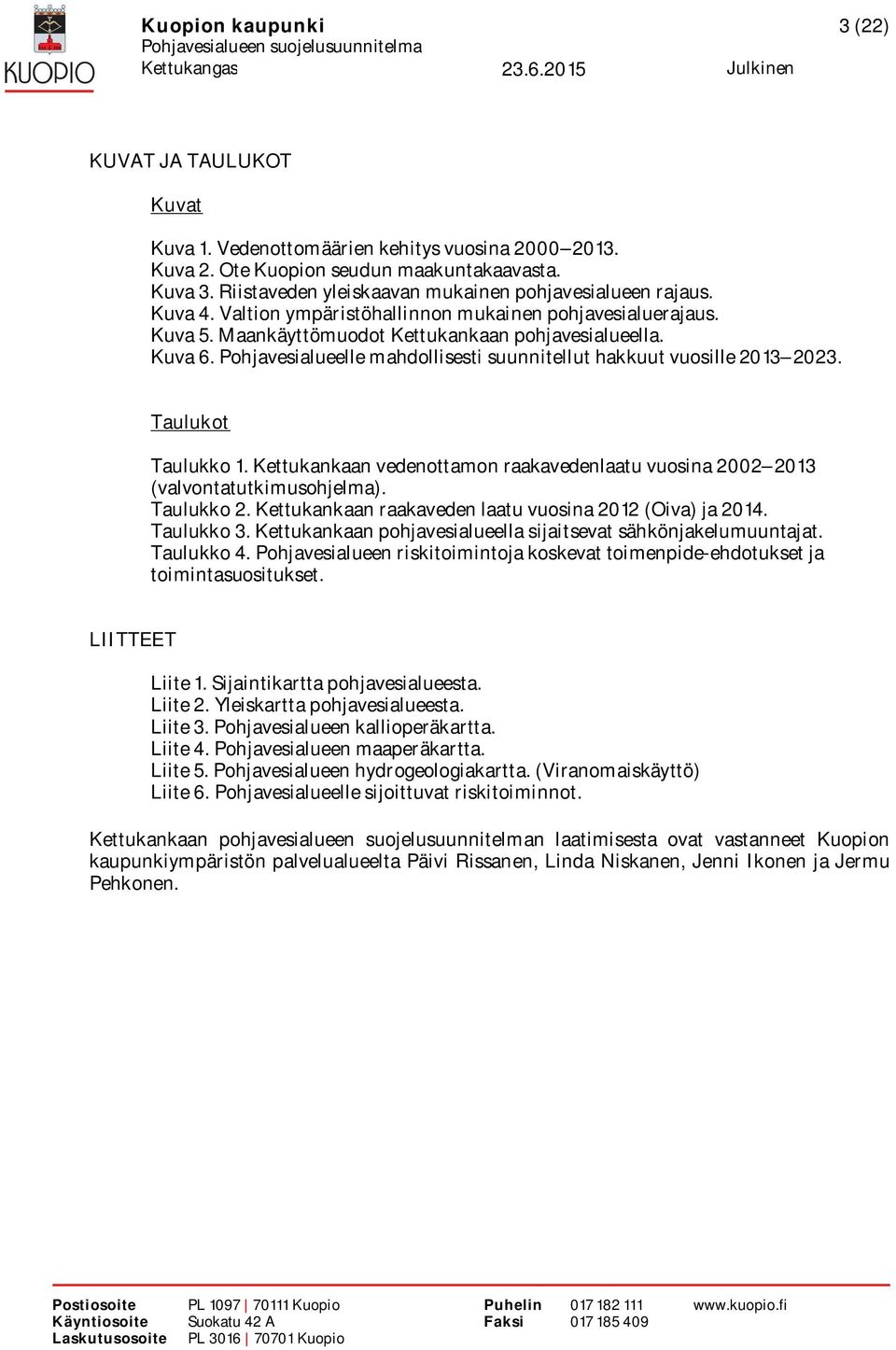 Pohjavesialueelle mahdollisesti suunnitellut hakkuut vuosille 2013 2023. Taulukot Taulukko 1. Kettukankaan vedenottamon raakavedenlaatu vuosina 2002 2013 (valvontatutkimusohjelma). Taulukko 2.