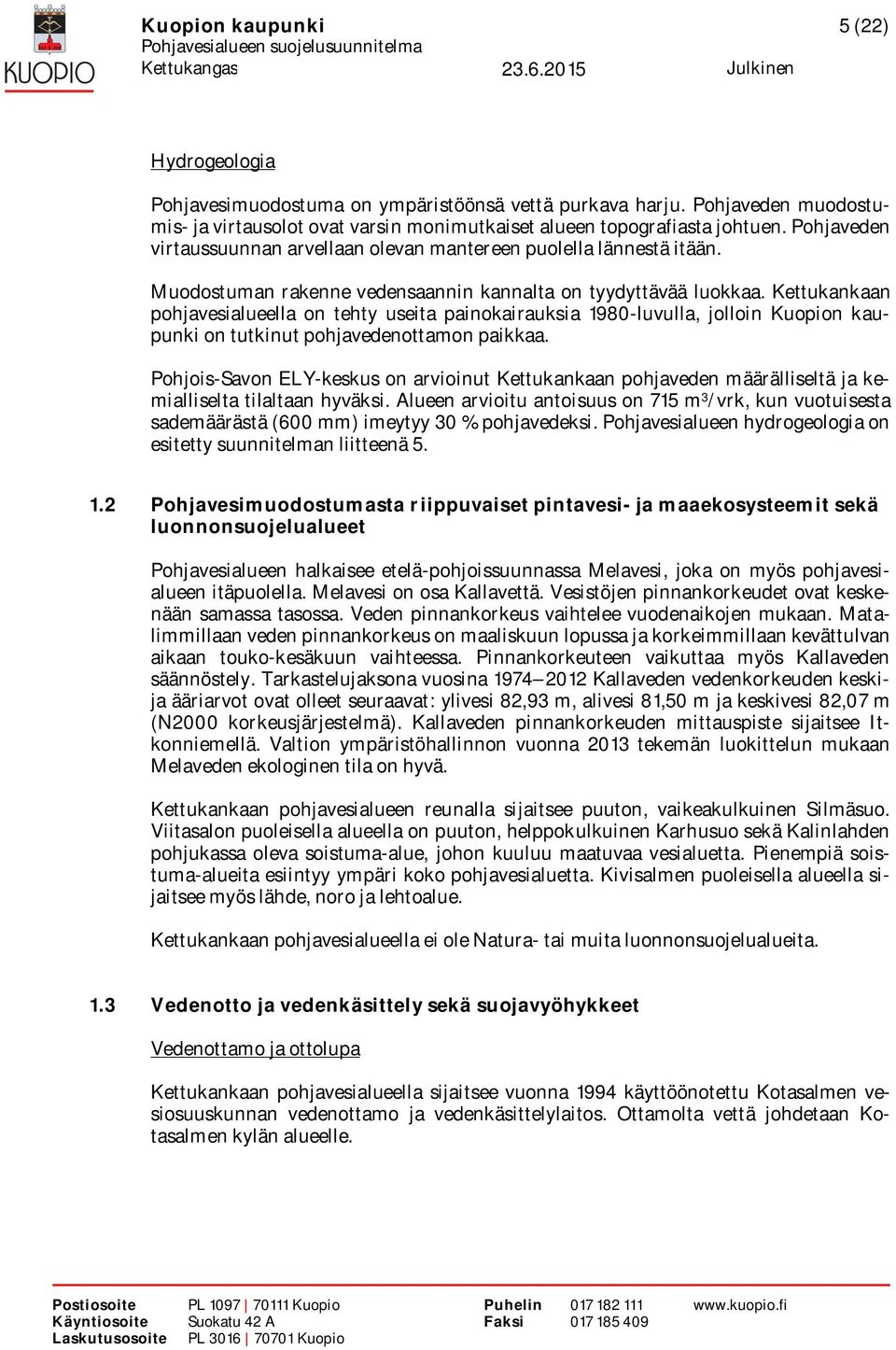 Kettukankaan pohjavesialueella on tehty useita painokairauksia 1980-luvulla, jolloin Kuopion kaupunki on tutkinut pohjavedenottamon paikkaa.