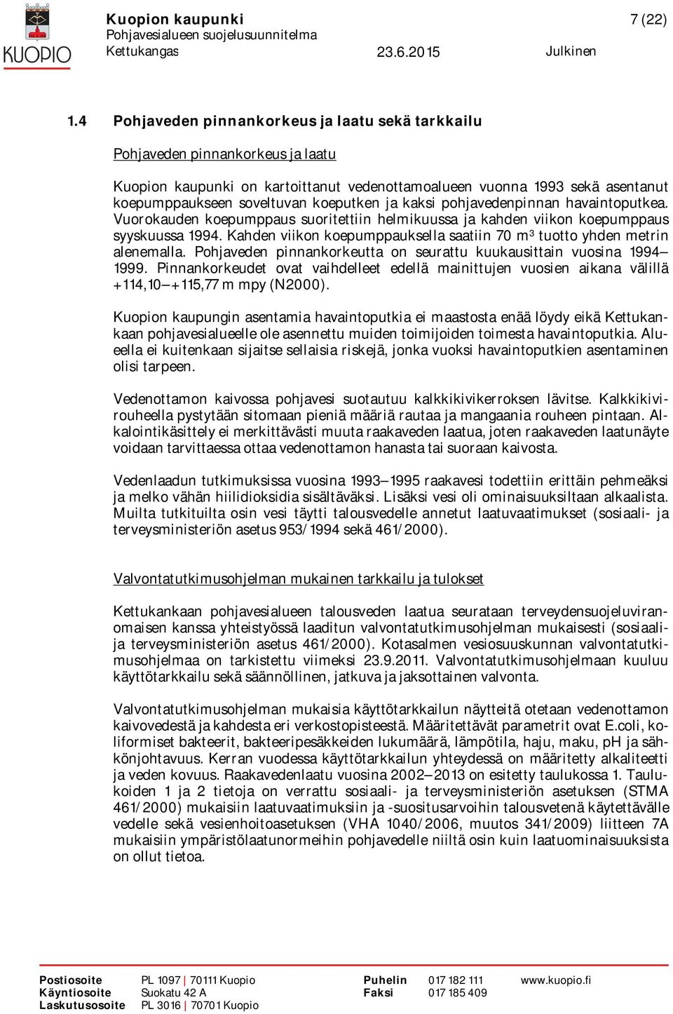 ja kaksi pohjavedenpinnan havaintoputkea. Vuorokauden koepumppaus suoritettiin helmikuussa ja kahden viikon koepumppaus syyskuussa 1994.