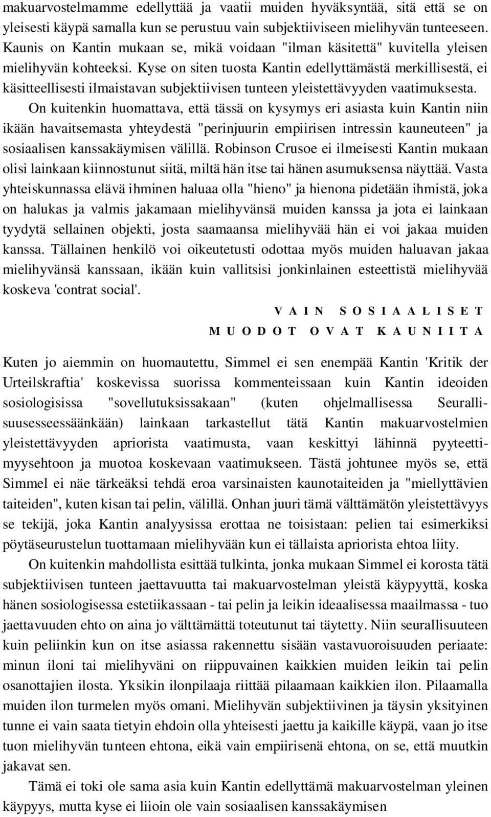 Kyse on siten tuosta Kantin edellyttämästä merkillisestä, ei käsitteellisesti ilmaistavan subjektiivisen tunteen yleistettävyyden vaatimuksesta.