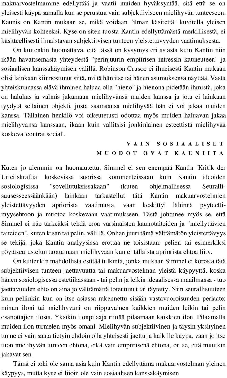 Kyse on siten tuosta Kantin edellyttämästä merkillisestä, ei käsitteellisesti ilmaistavan subjektiivisen tunteen yleistettävyyden vaatimuksesta.